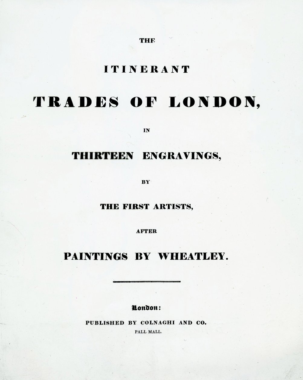 Strona tytułowa The Itinerant Trades of London w trzynastu rycinach pierwszych artystów po obrazach Francisa Wheatleya, wydana przez Colnaghi and Co. Pall Mal, 1794 autorstwa English School
