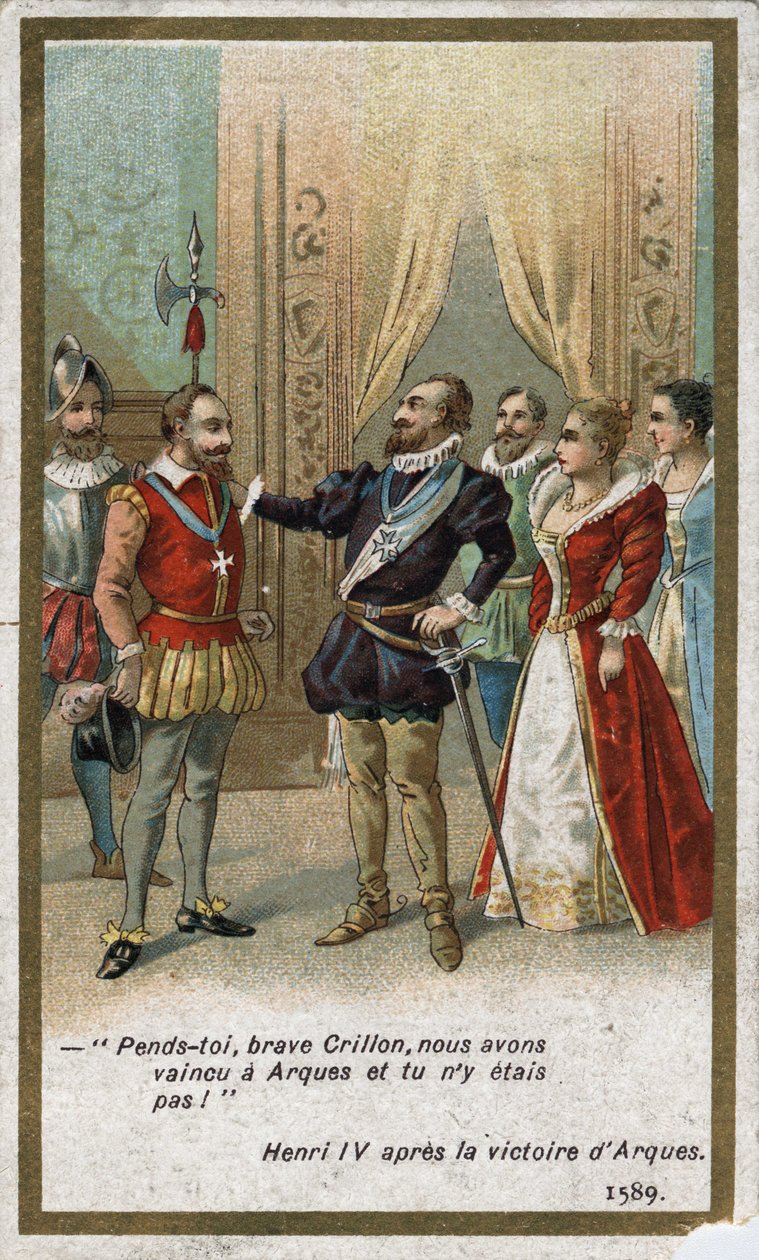 Henryk IV po zwycięstwie pod Arques w 1589 r. powiedział ironicznym tonem do Ludwika de Crillon (genialnego wojownika tamtych czasów): „Zawieś się, dzielny Crillon, pokonaliśmy pod Arques, a ciebie tam nie było! „”. Chromolitografia XIX wieku. autorstwa Unknown artist