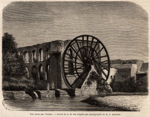 La noria (hydrauliczna maszyna do podnoszenia poziomu wody za pomocą energii wytwarzanej przez prąd) na rzece Oronte, rzece na Bliskim Wschodzie, która przecina Syrię do Morza Śródziemnego, rys. A.de Bar, ilustrujący misję Ernesta Renana (1