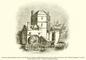 Wieża, która dawniej stała na moście w Oksfordzie, tradycyjnie znana jako Roger Bacons Study - The Bacons Mansion, do której nawiązał Johnson w jego Vanity of Human Wishes autorstwa English School