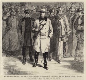 Kwestia wschodnia, wielki książę Mikołaj-Mikołajewicz, dowódca wojsk rosyjskich, opuszcza Petersburg, by wstąpić do Armii Południa (rycina) autorstwa English School