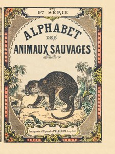 Okładka książki „Alfabet animaux sauvages””. 9. seria. Obraz Epinal, Pellerin, drukarz-wydawca, ok. 1870 r. Ryciny na drewnie, szablon. 16 stron. Wymiary: 20 x 15 cm. Prywatna kolekcja autorstwa French School