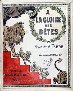 Okładka książki „A la Glory des Betes” tekst A Fabre, rysunki Jacques Marie Gaston Onfray de Breville dit JOB (1858-1931), wydawca Maison Alfred Mame et fils, Kolekcja prywatna autorstwa pseudonym for Onfray de Breville Jacques Job