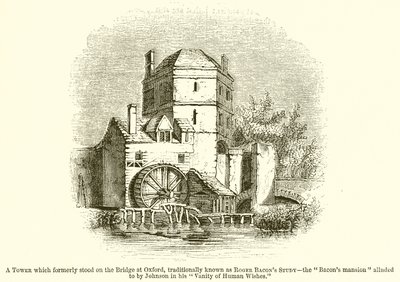 Wieża, która dawniej stała na moście w Oksfordzie, tradycyjnie znana jako Roger Bacons Study - The Bacons Mansion, do której nawiązał Johnson w jego Vanity of Human Wishes autorstwa English School
