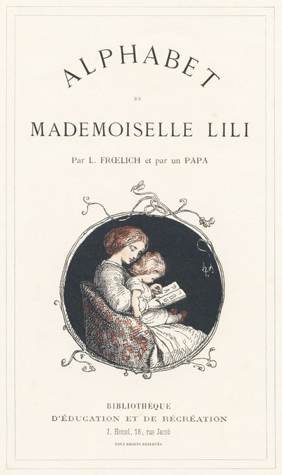 Dziewczynka uczy się alfabetu - Strona tytułowa - Alfabet autorstwa Mademoiselle Lili, L. Froelicha i taty (samego Hetzela). Bibliotheque  Magasin d