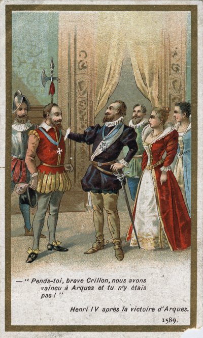 Henryk IV po zwycięstwie pod Arques w 1589 r. powiedział ironicznym tonem do Ludwika de Crillon (genialnego wojownika tamtych czasów): „Zawieś się, dzielny Crillon, pokonaliśmy pod Arques, a ciebie tam nie było! „”. Chromolitografia XIX wieku. autorstwa Unknown artist