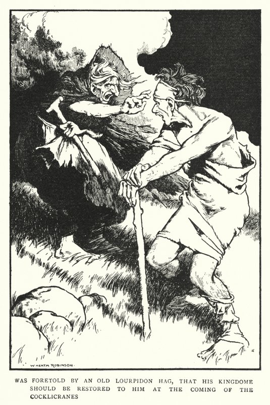 Został przepowiedziany przez starą wiedźmę z Lourpidon, że jego królestwo zostanie mu przywrócone wraz z przybyciem Cocklicranes (lito) autorstwa William Heath Robinson